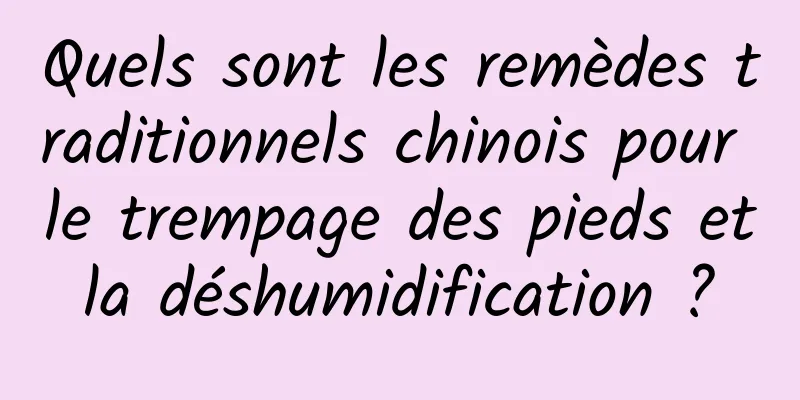 Quels sont les remèdes traditionnels chinois pour le trempage des pieds et la déshumidification ? 