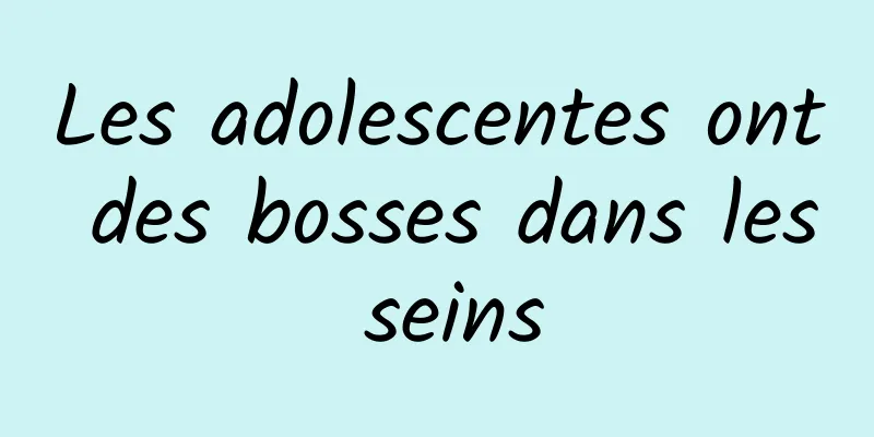 Les adolescentes ont des bosses dans les seins