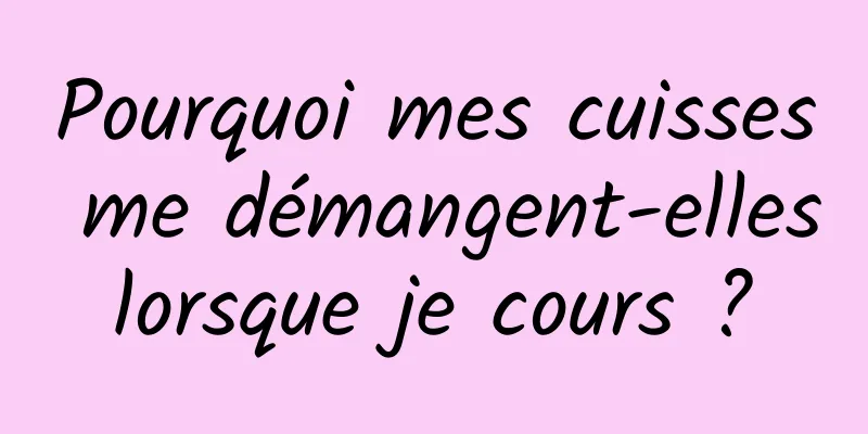 Pourquoi mes cuisses me démangent-elles lorsque je cours ? 