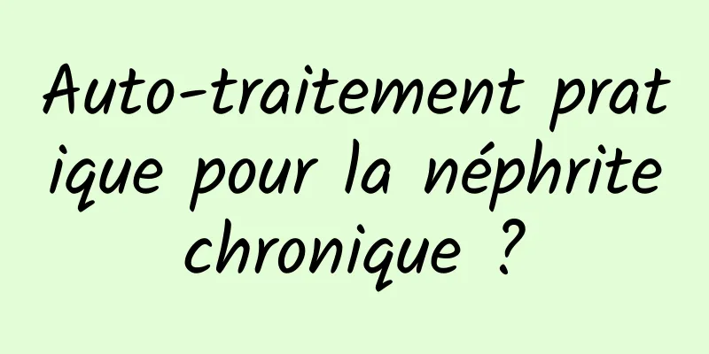 Auto-traitement pratique pour la néphrite chronique ? 