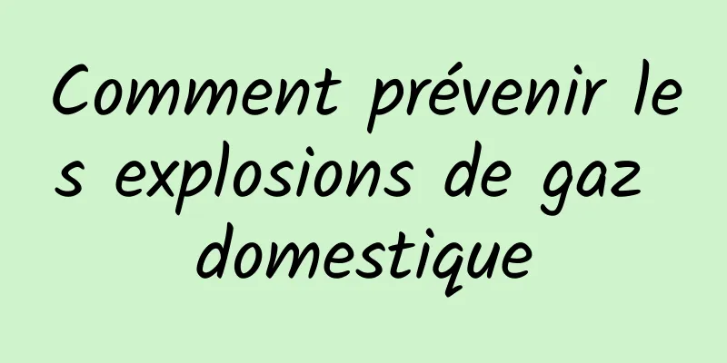 Comment prévenir les explosions de gaz domestique