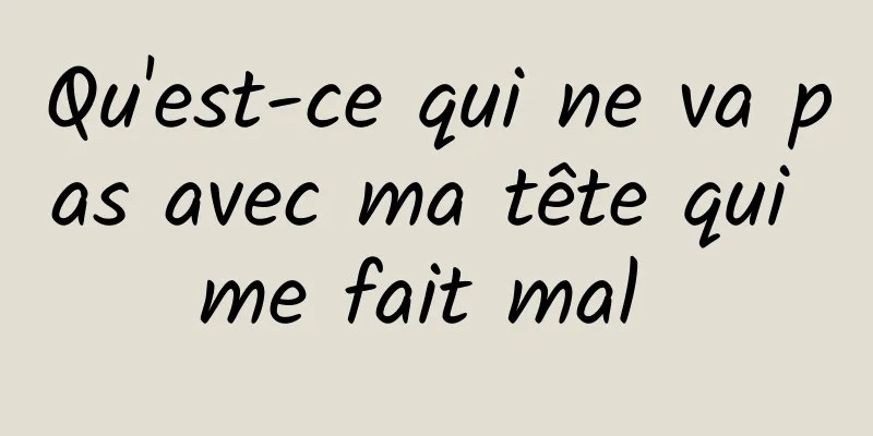 Qu'est-ce qui ne va pas avec ma tête qui me fait mal 