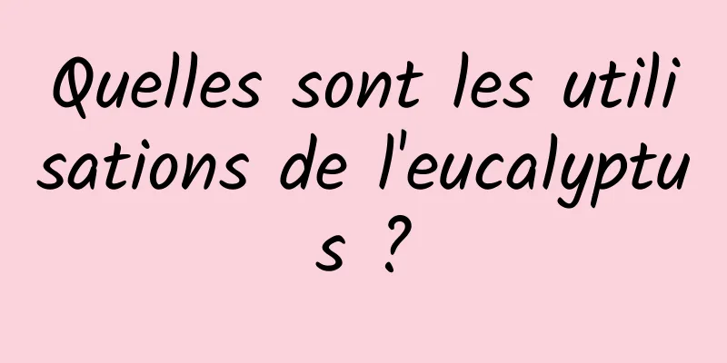 Quelles sont les utilisations de l'eucalyptus ?