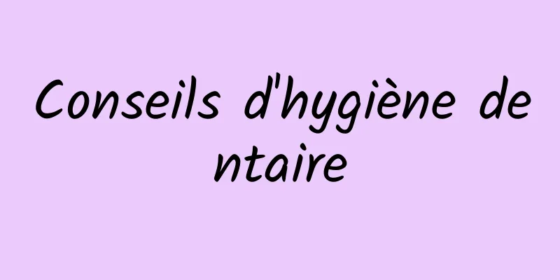 Conseils d'hygiène dentaire