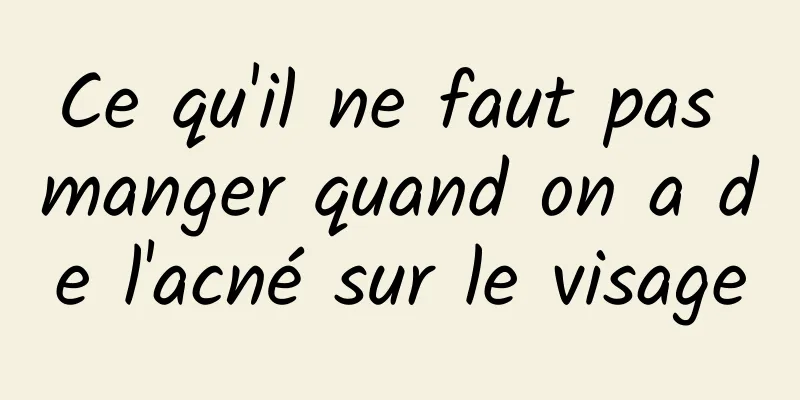 Ce qu'il ne faut pas manger quand on a de l'acné sur le visage