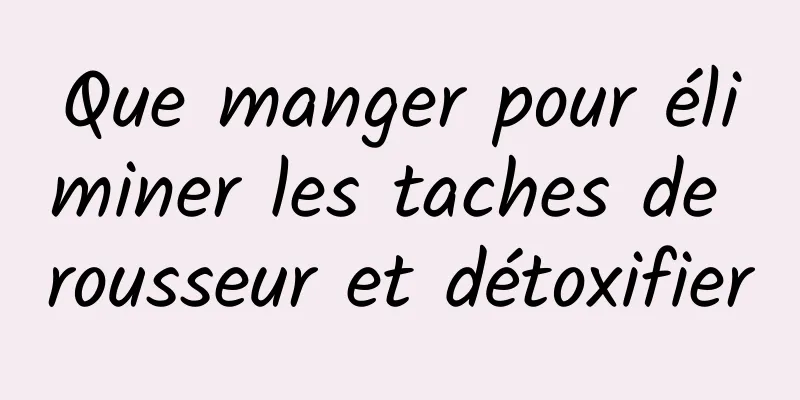 Que manger pour éliminer les taches de rousseur et détoxifier