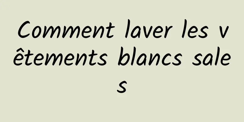 Comment laver les vêtements blancs sales