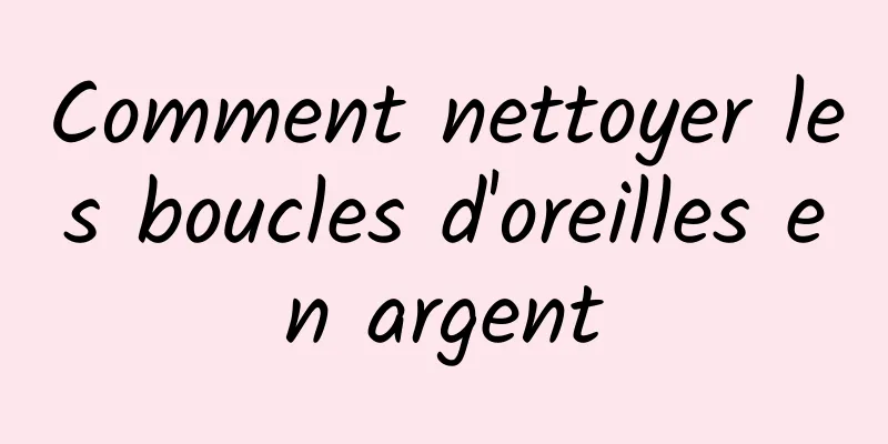 Comment nettoyer les boucles d'oreilles en argent