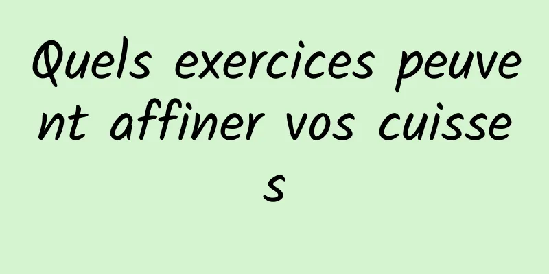 Quels exercices peuvent affiner vos cuisses