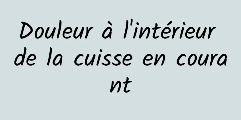 Douleur à l'intérieur de la cuisse en courant