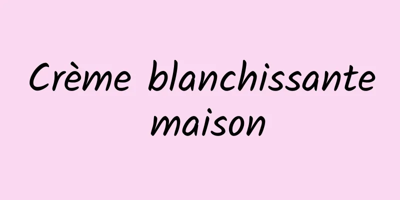 Crème blanchissante maison