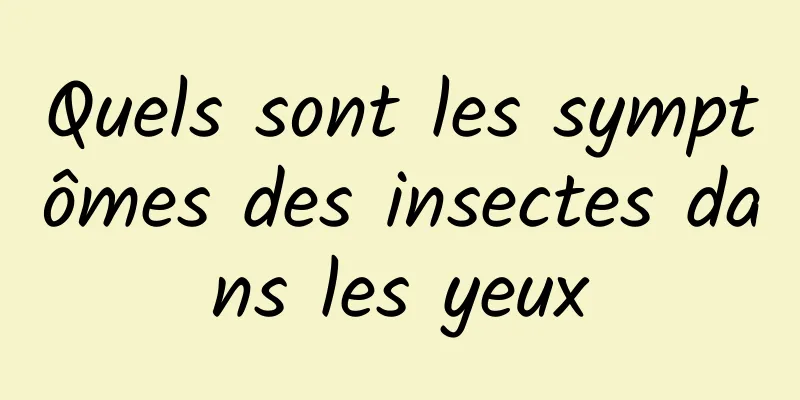 Quels sont les symptômes des insectes dans les yeux