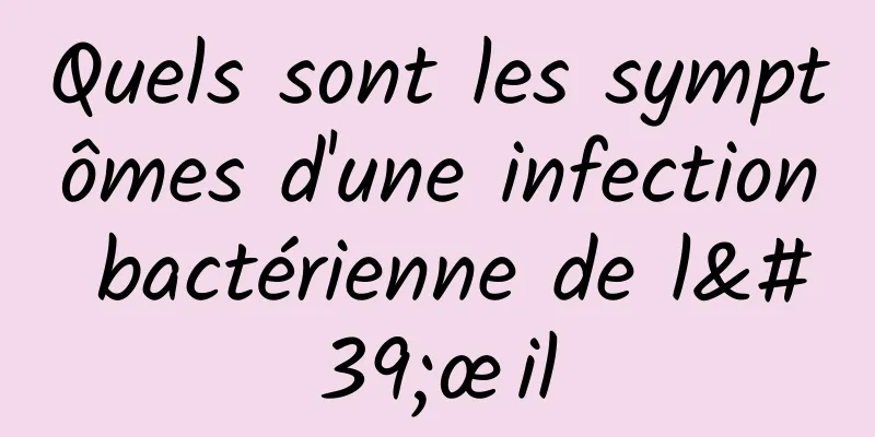 Quels sont les symptômes d'une infection bactérienne de l'œil