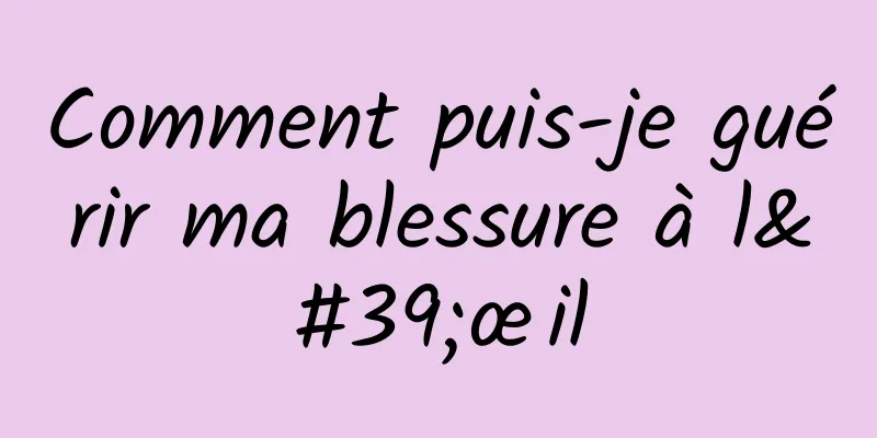 Comment puis-je guérir ma blessure à l'œil