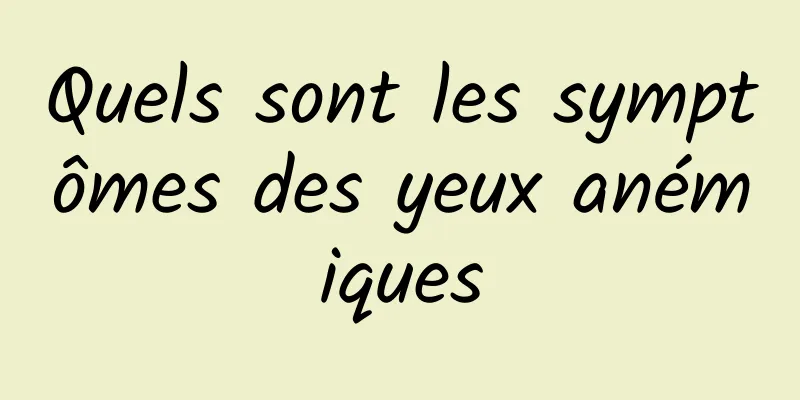 Quels sont les symptômes des yeux anémiques