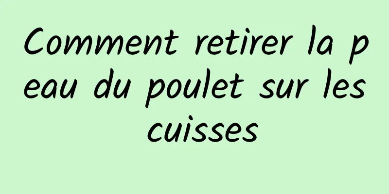 Comment retirer la peau du poulet sur les cuisses