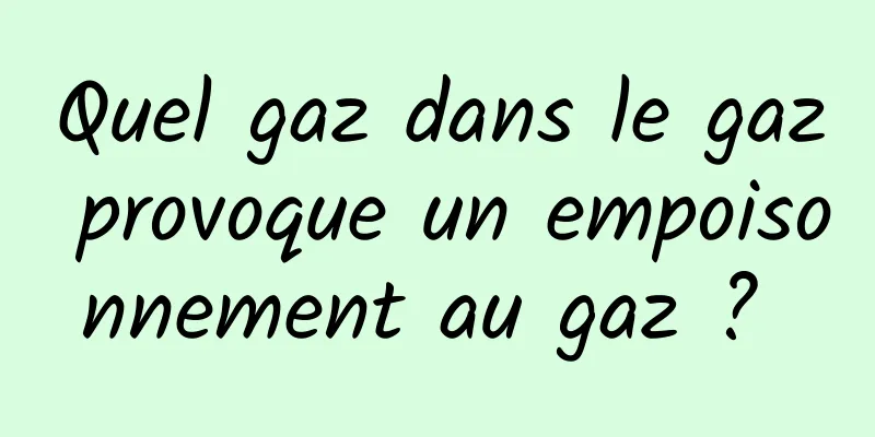 Quel gaz dans le gaz provoque un empoisonnement au gaz ? 