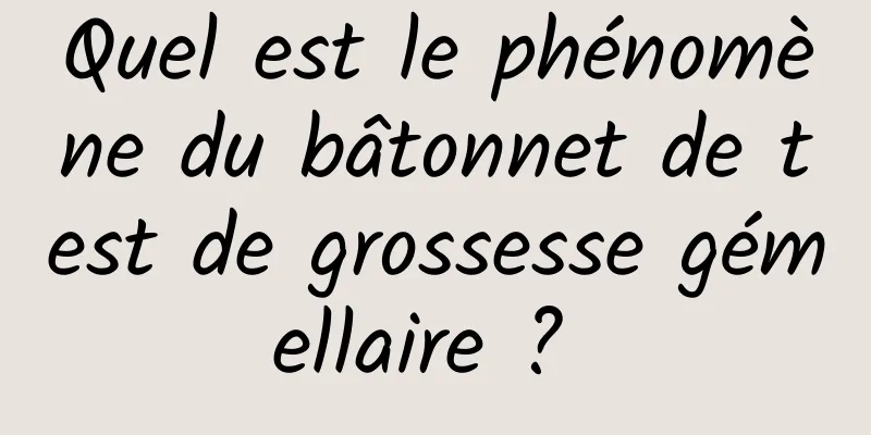 Quel est le phénomène du bâtonnet de test de grossesse gémellaire ? 