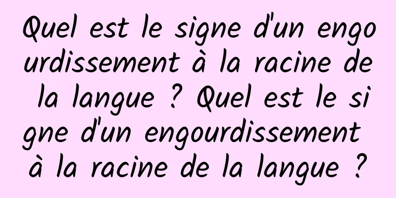 Quel est le signe d'un engourdissement à la racine de la langue ? Quel est le signe d'un engourdissement à la racine de la langue ?