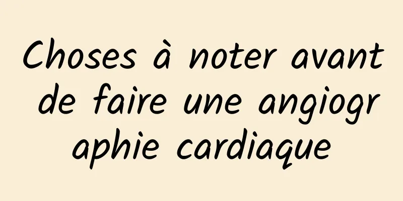 Choses à noter avant de faire une angiographie cardiaque