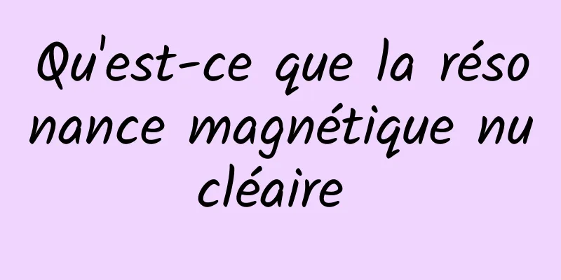 Qu'est-ce que la résonance magnétique nucléaire 