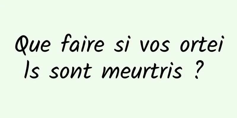 Que faire si vos orteils sont meurtris ? 