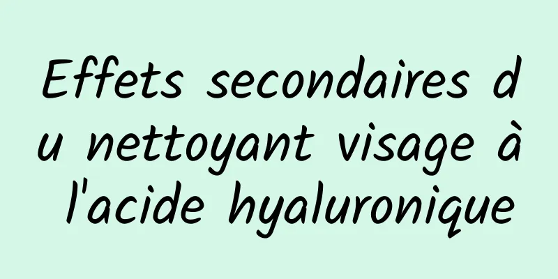 Effets secondaires du nettoyant visage à l'acide hyaluronique