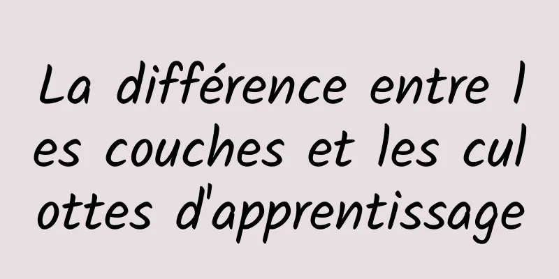 La différence entre les couches et les culottes d'apprentissage