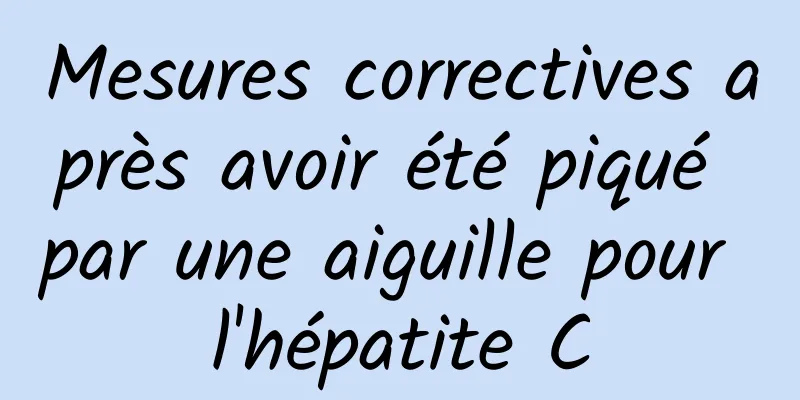 Mesures correctives après avoir été piqué par une aiguille pour l'hépatite C