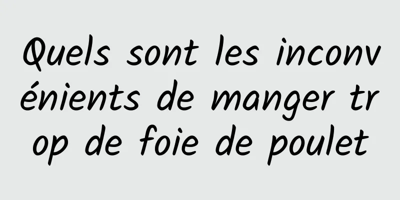 Quels sont les inconvénients de manger trop de foie de poulet