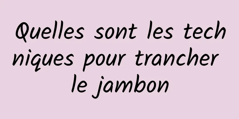 Quelles sont les techniques pour trancher le jambon