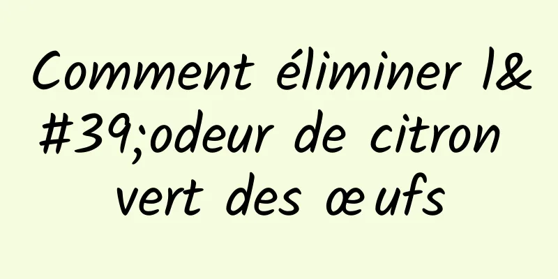 Comment éliminer l'odeur de citron vert des œufs