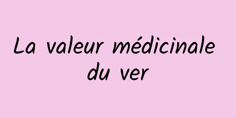 La valeur médicinale du ver