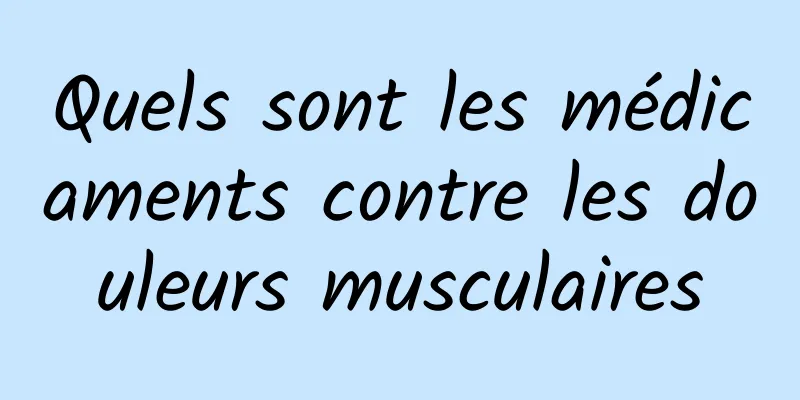 Quels sont les médicaments contre les douleurs musculaires