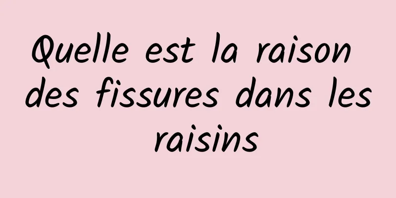 Quelle est la raison des fissures dans les raisins