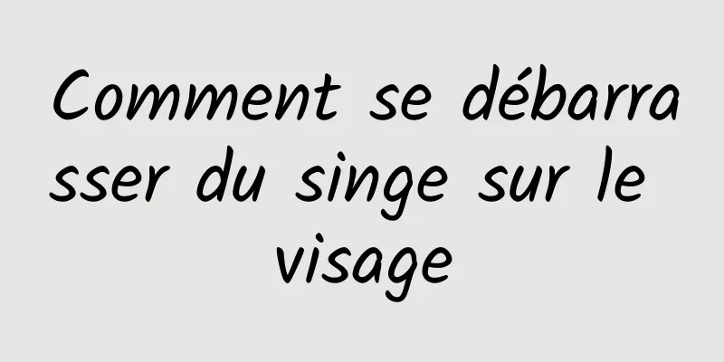 Comment se débarrasser du singe sur le visage