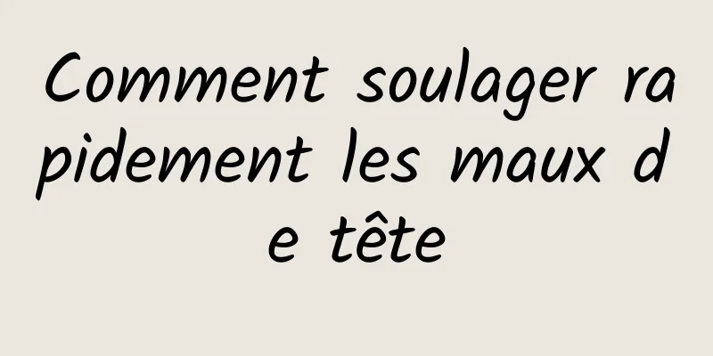 Comment soulager rapidement les maux de tête