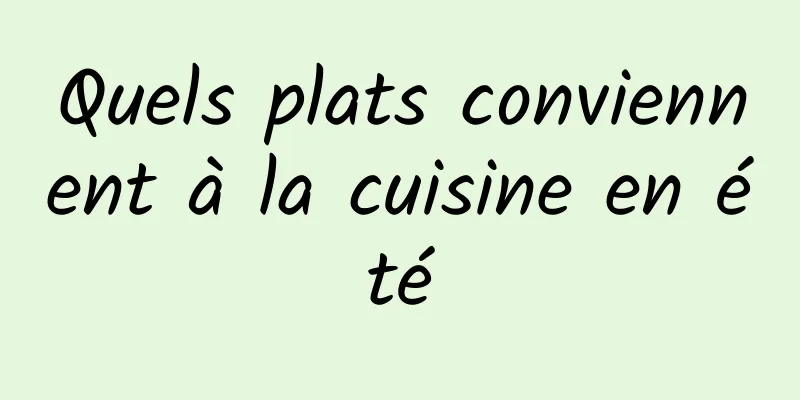 Quels plats conviennent à la cuisine en été