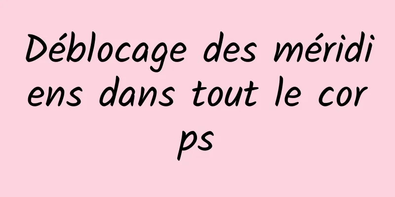 Déblocage des méridiens dans tout le corps