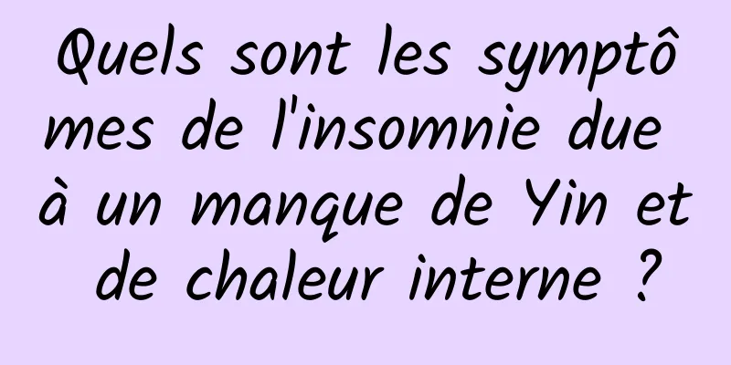 Quels sont les symptômes de l'insomnie due à un manque de Yin et de chaleur interne ?