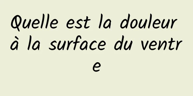 Quelle est la douleur à la surface du ventre