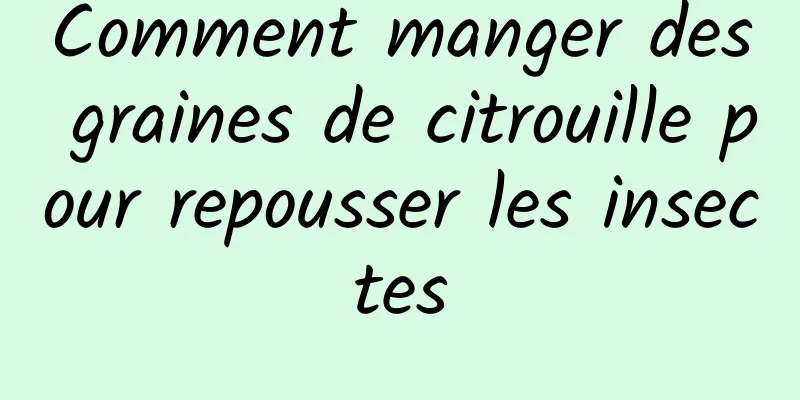 Comment manger des graines de citrouille pour repousser les insectes