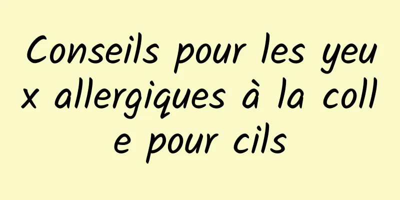 Conseils pour les yeux allergiques à la colle pour cils