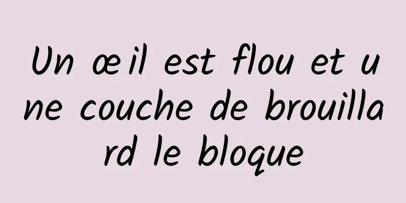 Un œil est flou et une couche de brouillard le bloque