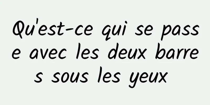 Qu'est-ce qui se passe avec les deux barres sous les yeux 