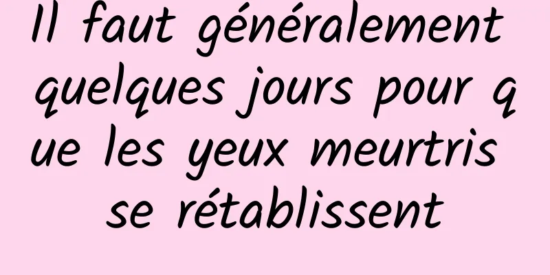 Il faut généralement quelques jours pour que les yeux meurtris se rétablissent