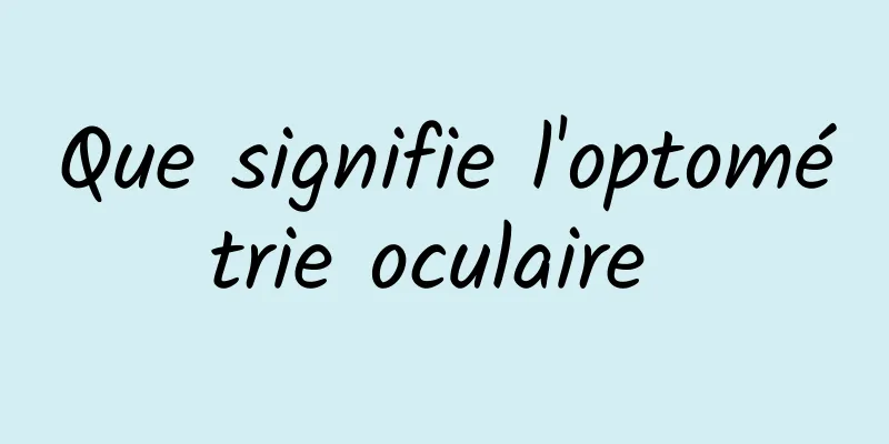 Que signifie l'optométrie oculaire 