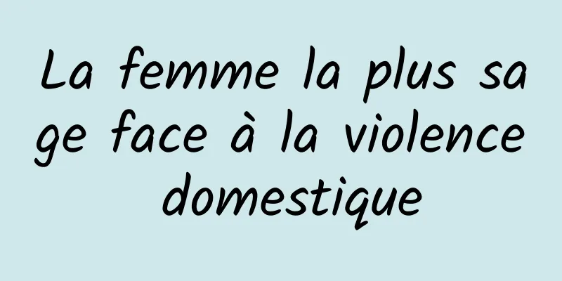 La femme la plus sage face à la violence domestique