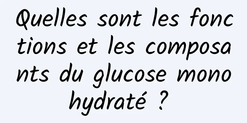 Quelles sont les fonctions et les composants du glucose monohydraté ? 