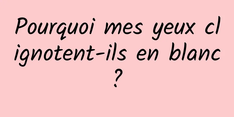 Pourquoi mes yeux clignotent-ils en blanc ? 